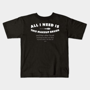 All I need is this makeup brush Kids T-Shirt